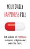 Your Daily Happiness Pill: 365 Quotes on Happiness to Inspire Enlighten and Warm the Heart (Your Daily Pill)