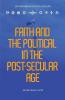 Faith and the Political in the Post Secular Age