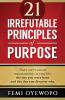 21 Irrefutable Principles of Purpose