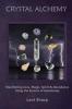 Crystal Alchemy: Manifesting Love Magic Spirit and Abundance Using the Powers of Gemstones