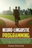 Neurolinguistic Programming: Read People And Think Positively And Successfully Using NLP to Kill Negativity Procrastination Fear And Phobias (Body Language Positive Psychology Productivity)