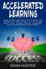 Accelerated Learning: Master Memory Improvement Be Productive and Declutter Your Mind To Boost Your IQ Through Insane Focus Unlimited Memory Photographic Memory Speed Reading and Mindfulness