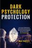 Dark Psychology Protection: How to Analyze and Read People to Handle and Protect Your Self from Toxic People Who Use Dark NLP Manipulation Mind Games and Deception