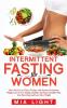Intermittent Fasting for Women: Burn Fat in Less Than 30 Days with Serious Permanent Weight Loss in Very Simple Healthy and Easy Scientific Way Eat More Food