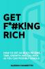 Get F*#k!ng Rich: How To Get As Much Income Time Growth And Tax Back As You Can Possibly Handle.