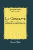 Le Conclave: Origines Histoire Organisation LÃ©gislation Ancienne Et Moderne (Classic Reprint)
