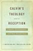 Calvin's Theology and Its Reception: Disputes Developments and New Possibilities