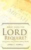 What Does the Lord Require?: Doing Justice Loving Kindness and Walking Humbly