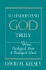 To Understand God Truly: What's Theological about a Theological School?