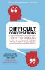 DIFFICULT CONVERSATIONS : HOW TO DISCUSS WHAT MATTERS MOST