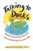 Talking to Ducks: Rediscovering the Joy and Meaning in Your Life