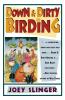 Down & Dirty Birding: From the Sublime to the Ridiculous Here's All the Outrageous but True Stuff You've Ever Wanted to Know About North American Birds