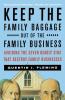 Keep the Family Baggage Out of the Family Business: Avoiding the Seven Deadly Sins That Destroy Family Businesses