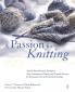 A Passion for Knitting: Step-by-Step Illustrated Techniques Easy Contemporary Patterns and Essential Resources for Becoming Part of the World of Knitting
