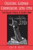 Creating German Communism 1890-1990