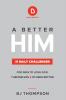 A Better Him: 31 Daily Challenges For Men to Love God Themselves and Others Better
