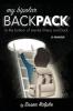 My Bipolar Backpack a Memoir: To the Bottom of Mental Illness and Back