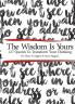 The Wisdom Is Yours: 127 Quotes To Transform Your Thinking