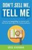 Don't Sell Me Tell Me: How to use storytelling to connect with the hearts and wallets of a hungry audience