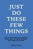 Just Do These Few Things: How to Find and Develop Exceptional Talent Share the Wealth and Build a Great Company and Culture