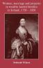 Women marriage and property in wealthy landed families in Ireland 1750-1850