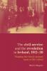 The civil service and the revolution in Ireland 1912-1938