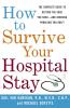 How to Survive Your Hospital Stay: The Complete Guide to Getting the Care You Need--And Avoiding Problems You Don't (Lynn Sonberg Books)