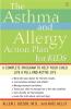 The Asthma and Allergy Action Plan for Kids: A Complete Program to Help Your Child Live a Full and Active Life
