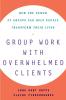 Group Work With Overwhelmed Clients: How the Power of Groups Can Help People Transform