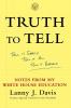 Truth To Tell: Tell It Early Tell It All Tell It Yourself: Notes from My White House Education