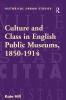 Culture and Class in English Public Museums 1850-1914