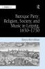 Baroque Piety: Religion Society and Music in Leipzig 1650-1750