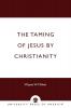 Taming of Jesus by Christianity