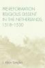 Pre-Reformation Religious Dissent in The Netherlands 1518-1530