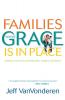Families Where Grace Is in Place – Building a Home Free of Manipulation Legalism and Shame