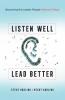 Listen Well Lead Better: Becoming the Leader People Want to Follow