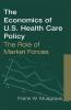 Economics of U.S. Health Care Policy: The Role of Market Forces