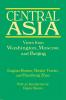 Central Asia: Views from Washington Moscow and Beijing