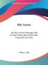 Billy Sunday: the Man and His Message with His Own Words Which Have Won Thousands for Christ (1914): The Man and His Message with His Own Words Which Have Won Thousands for Christ
