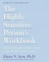 The Highly Sensitive Person's Workbook A Comprehensive Collection of Pre-tested Exercises Developed to Enhance the Lives of HSP's