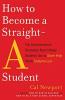 How to Become a Straight-A Student The Unconventional Strategies Real College Students Use to Score High While Studying Less
