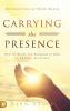 Carrying the Presence: How to Bring the Kingdom of God to Anyone Anywhere