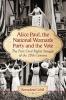 Alice Paul the National Woman's Party and the Vote