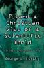 TOWARD A CHRISTIAN VIEW OF A SCIENTIFIC WORLD