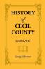 History of Cecil County Maryland and the Early Settlements Around the Head of Chesapeake Bay and on the Delaware River with Sketches of Some of the