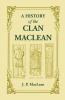 A History of the Clan MacLean from its first settlement at Duard Castle in the Isle of Mull to the Present Period including a Genealogical Account of Some of the Principal Families together with their heraldry legends superstitions etc