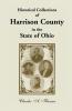 Historical Collections of Harrison County in the State of Ohio with Lists of the First Land-Owners Early Marriages (to 1841) Will Records (to 1861)