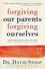 Forgiving Our Parents Forgiving Ourselves
