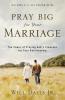 Pray Big for Your Marriage - The Power of Praying God`s Promises for Your Relationship