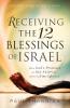 Receiving the 12 Blessings of Israe: How God's Promises to His People Apply to Your Life Today